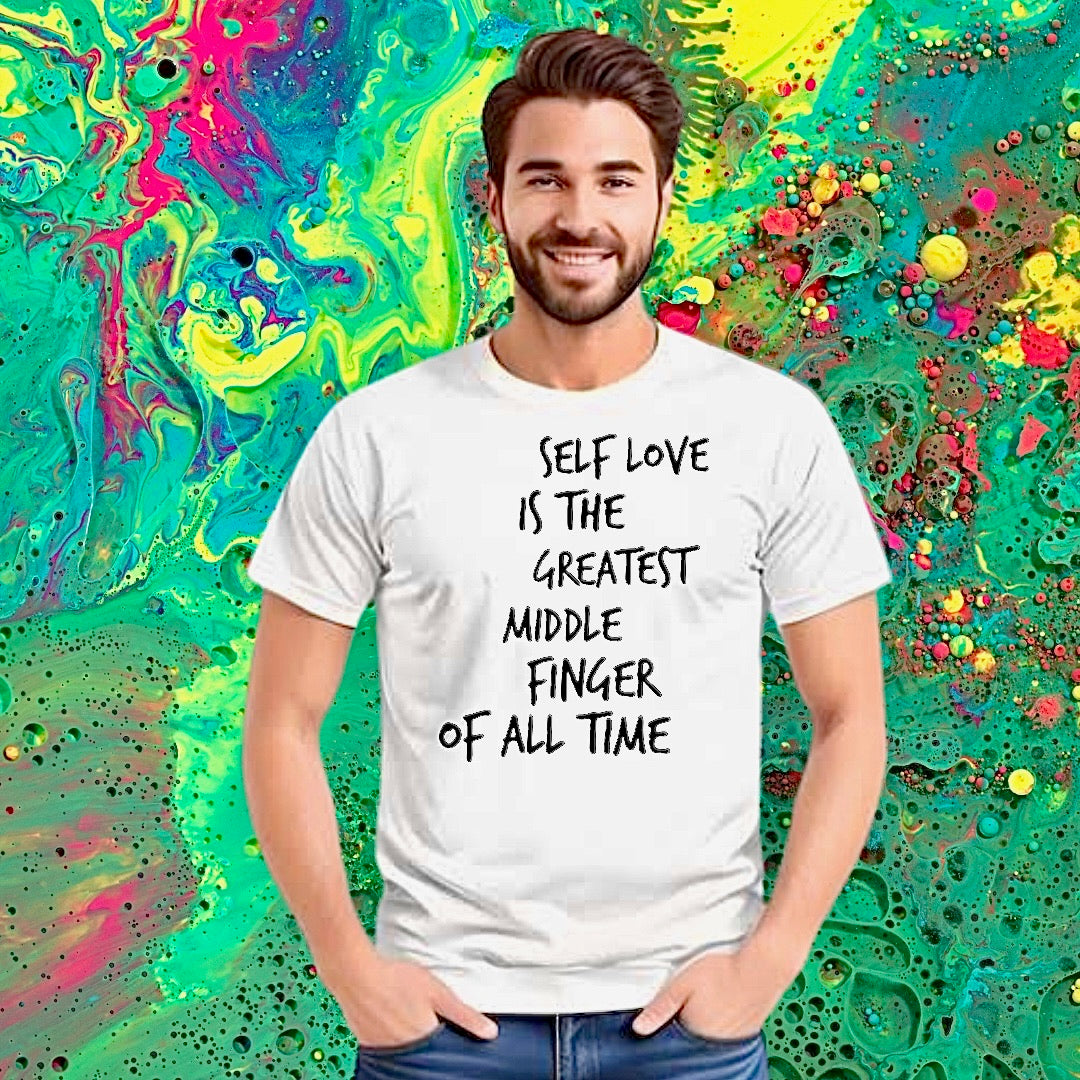 Self love is the greatest middle finger of all time T-shirt
