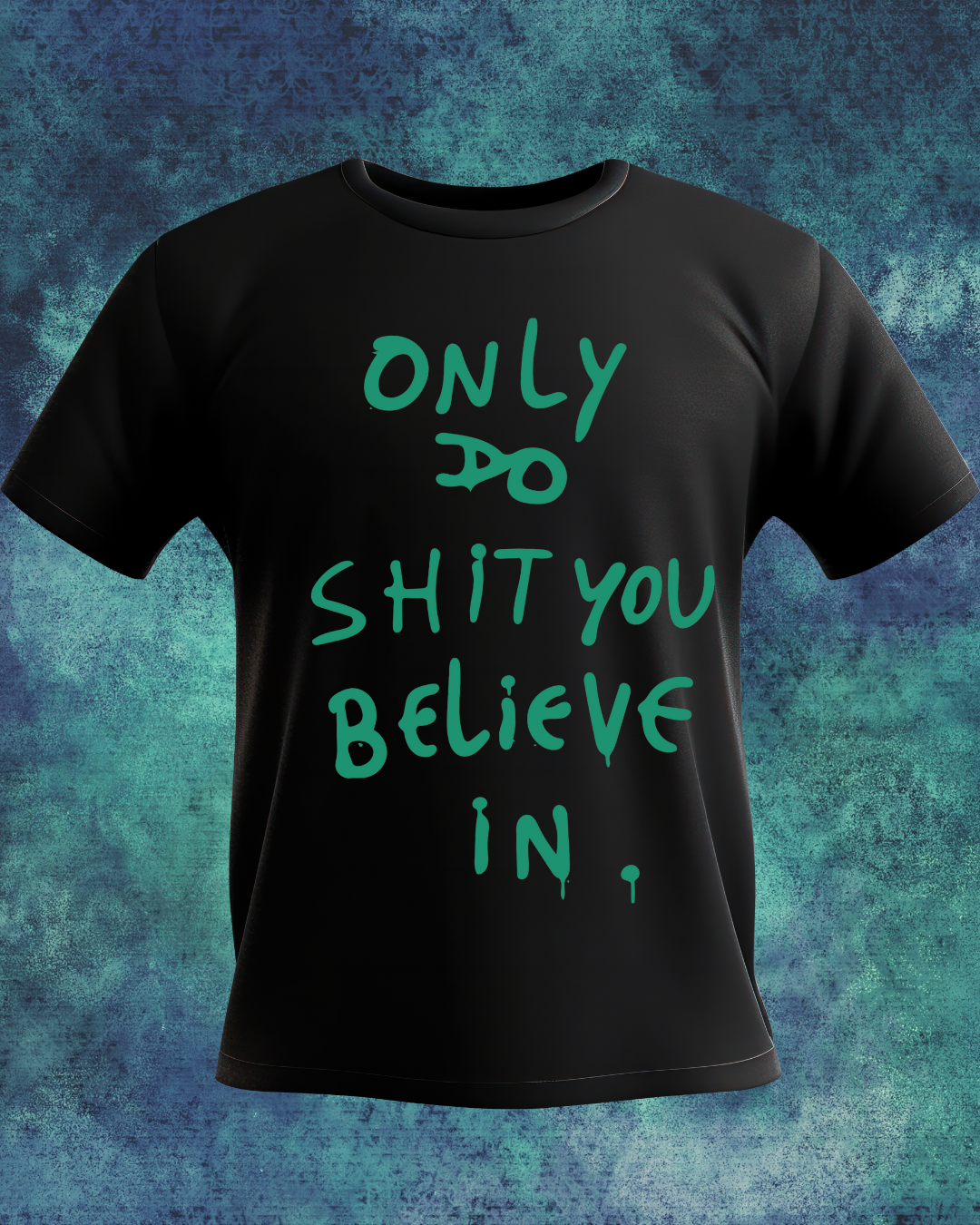 Only Do Shit You Believe In T-shirt