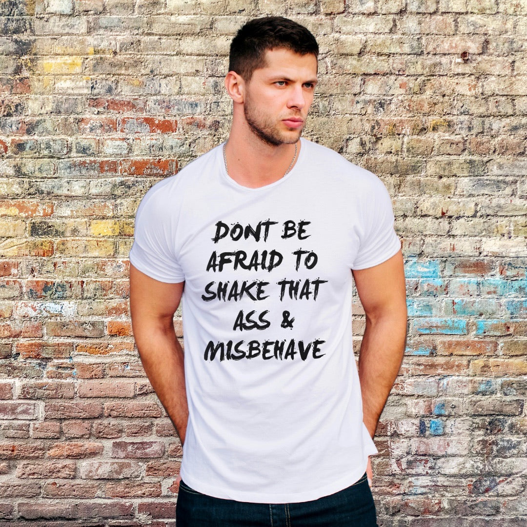 Don’t be afraid to shake that ass & misbehave T-shirt