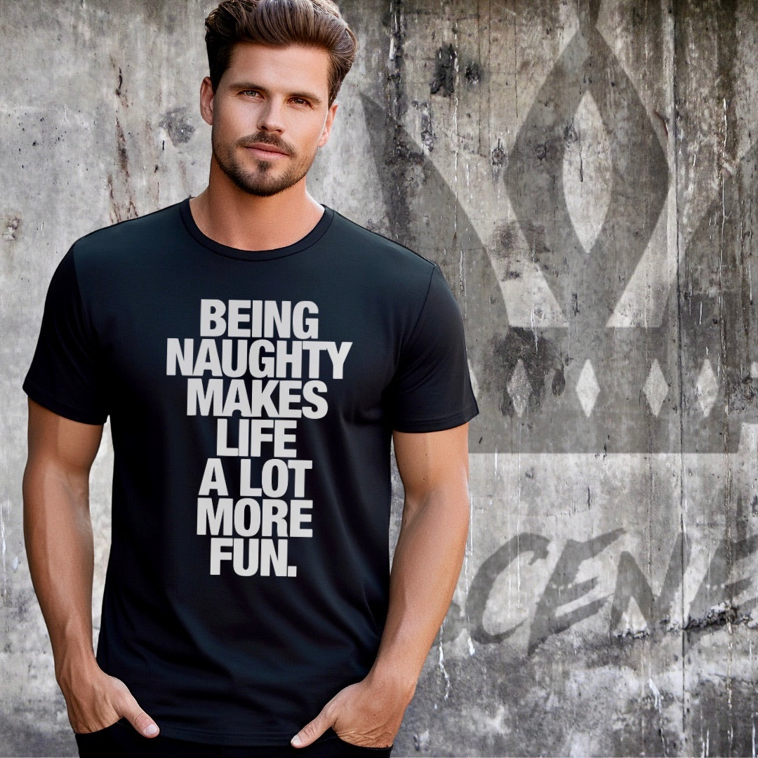 Being naughty makes life a lot more fun T-shirt