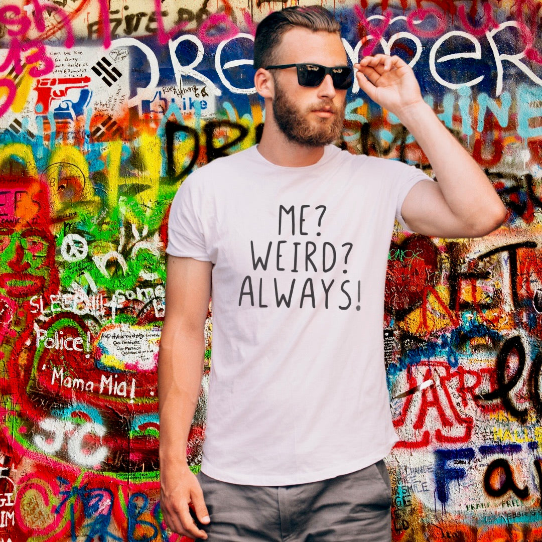 Me? Weird? Aways! T-shirt