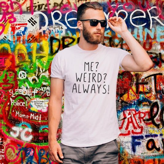 Me? Weird? Aways! T-shirt