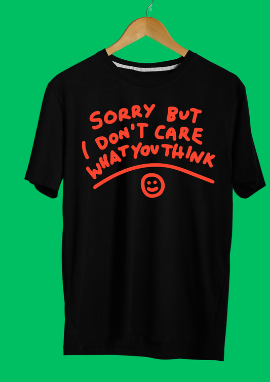 Sorry But I Don’t Care What You Think T-shirt