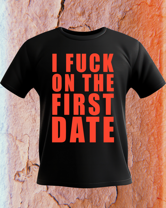 I Fuck On The First Date T-shirt