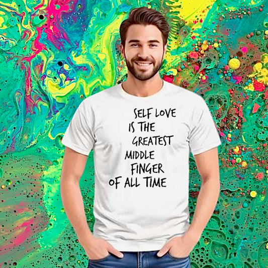 Self love is the greatest middle finger of all time T-shirt