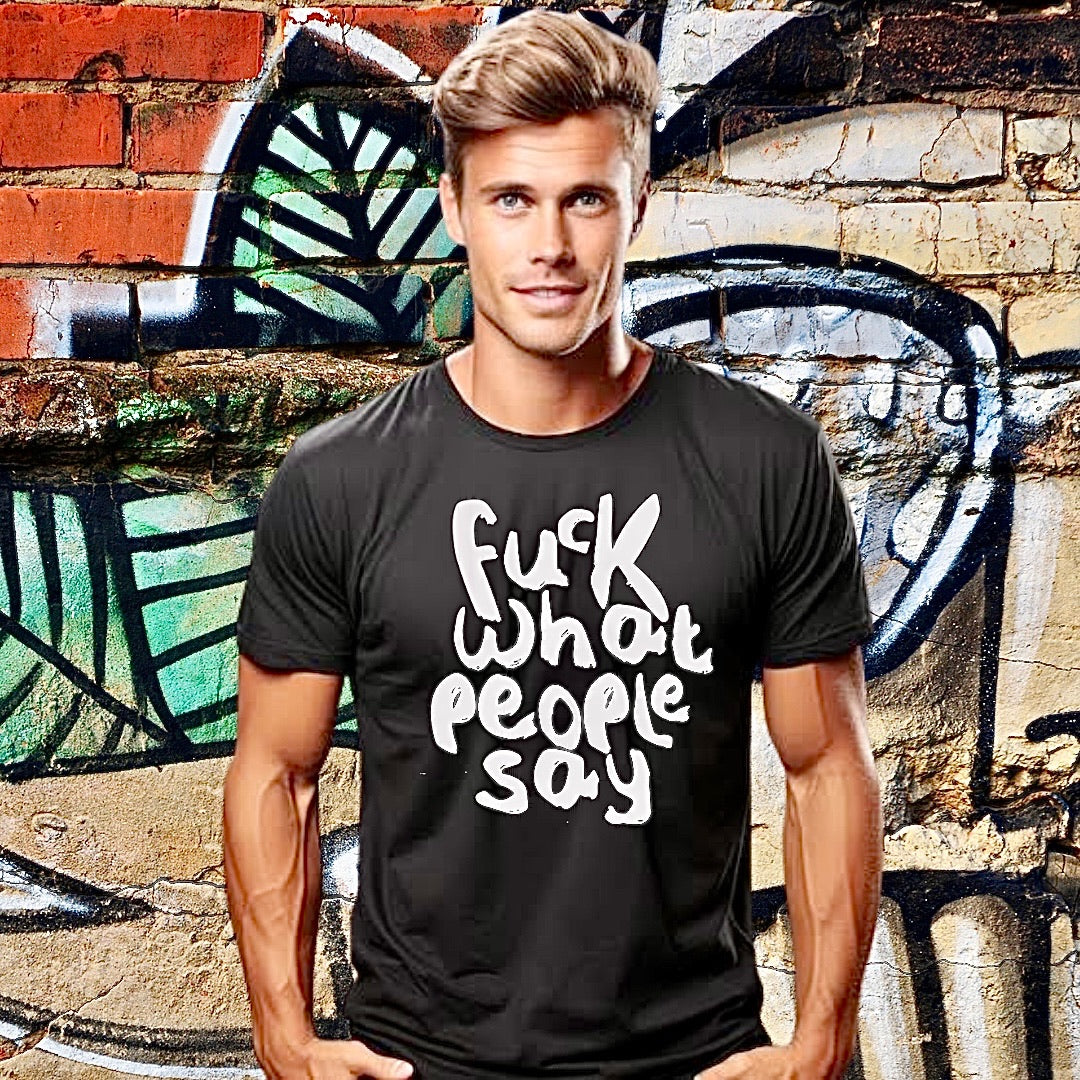 Fuck what people say T-shirt