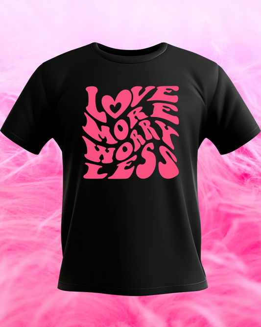 Love More, Worry Less T-shirt