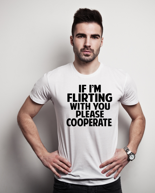 If I’m Flirting With You Please Cooperate T-shirt
