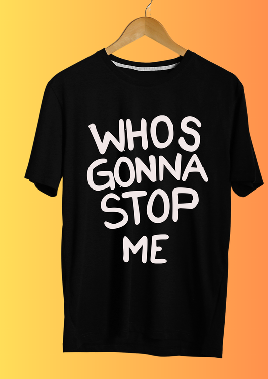 Whos Gonna Stop Me T-shirt